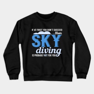 If At First You Don't Succeed Then Skydiving Is Probably Not For You Crewneck Sweatshirt